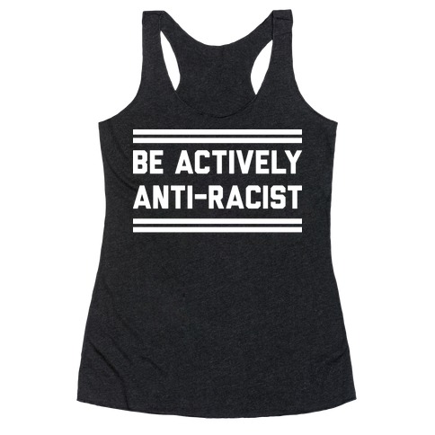 Be Actively Anti-Racist Racerback Tank Top