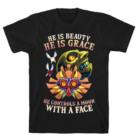 He Is Beauty, He Is Grace, He Controls A Moon With A Face T-Shirt