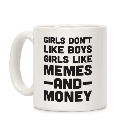 Girls Don't Like Boys Girls Like Memes And Money Coffee Mug