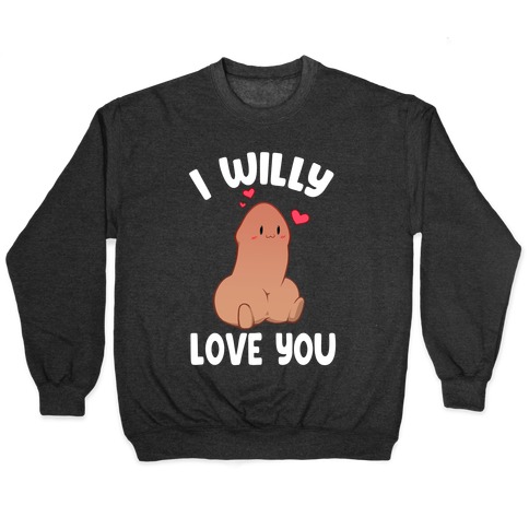 I Willy Love You Pullover