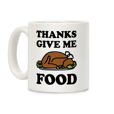 Thanks Give Me Food Thanksgiving Coffee Mug