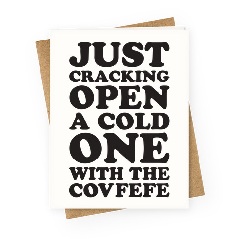 Just Cracking Open A Cold One With The Covfefe Greeting Card