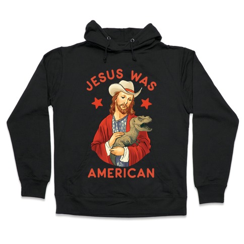 Jesus Was American Hooded Sweatshirt