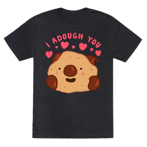 I Adough You Cookie Dough Wad T-Shirt
