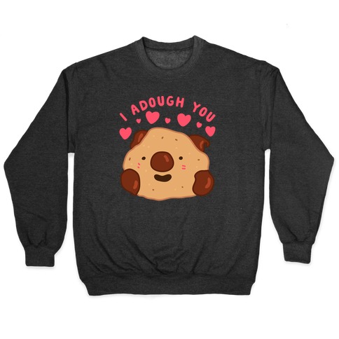 I Adough You Cookie Dough Wad Pullover