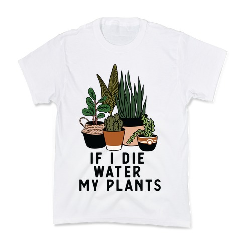 If I Die Water My Plants Kids T-Shirt