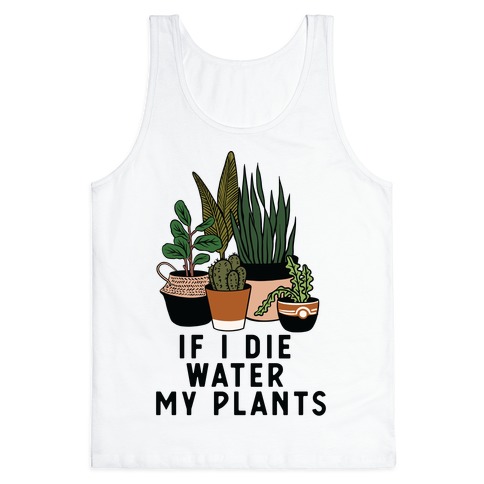 If I Die Water My Plants Tank Top