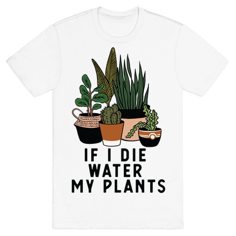If I Die Water My Plants T-Shirt