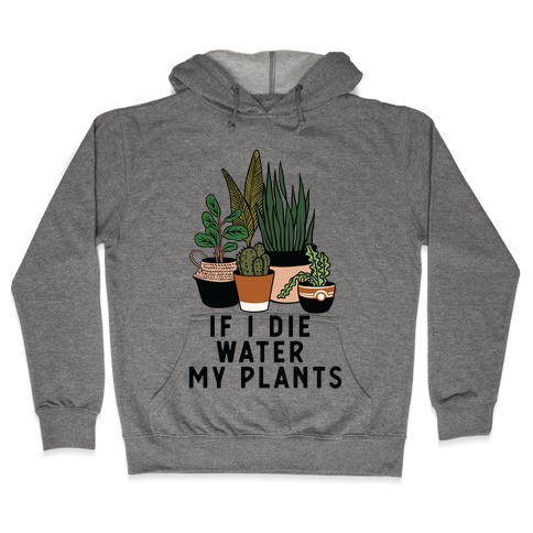 If I Die Water My Plants Hooded Sweatshirt