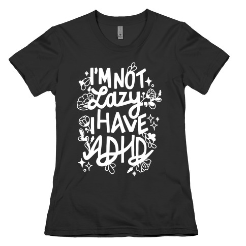 I'm Not Lazy, I Have ADHD Womens T-Shirt