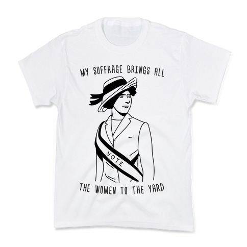 My Suffrage Brings All The Women To The Yard Kids T-Shirt