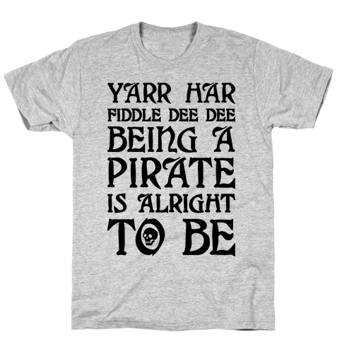 Yarr Har Fiddle Dee Dee Being A Pirate Is Alright To Be T-Shirt
