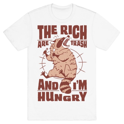 The Rich Are Trash, And I'm Hungry T-Shirt