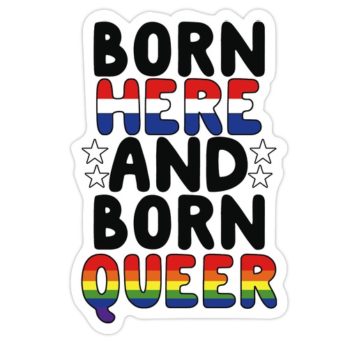 Born Here and Born Queer Die Cut Sticker