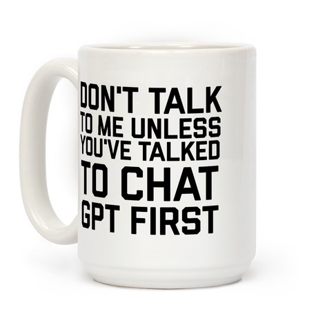 Don't Talk To Me Unless You've Asked Chat GPT First Coffee Mug