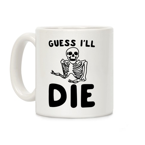 Guess I'll Die Skeleton Halloween Parody Coffee Mug