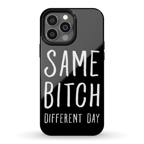 Same Bitch Different Day Phone Case