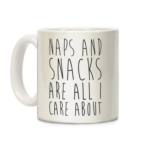 Naps and Snacks are All I Care About Coffee Mug