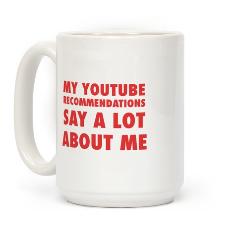 My Youtube Recommendations Say A Lot About Me Coffee Mug