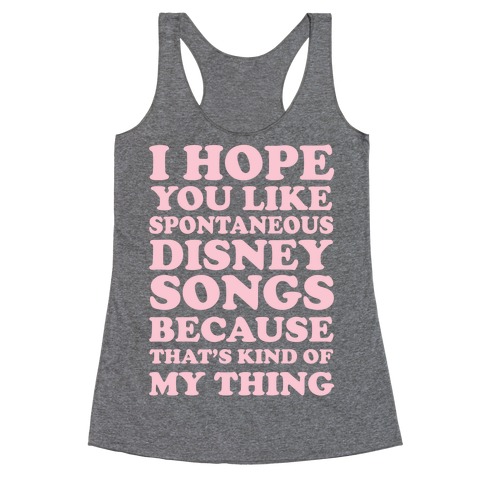 I Hope You Like Spontaneous Disney Songs Because That's Kind of My Thing Racerback Tank Top