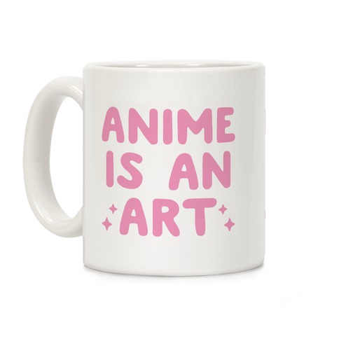 Anime Is An Art Coffee Mug