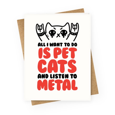 All I Want To Do Is Pet Cats And Listen To Metal Greeting Card