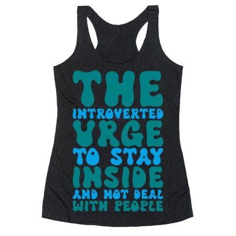 The Introvert Urge To Stay Inside Racerback Tank Top