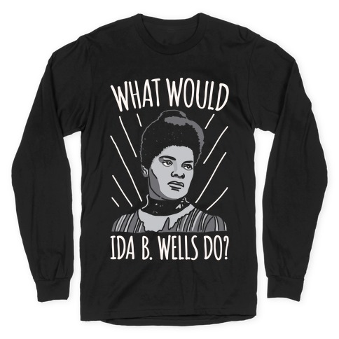 What Would Ida B. Wells Do Long Sleeve T-Shirt