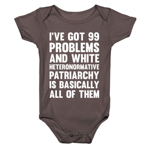 I've Got 99 Problems And White Heteronormative Patriarchy Is Basically All Of Them Baby One-Piece