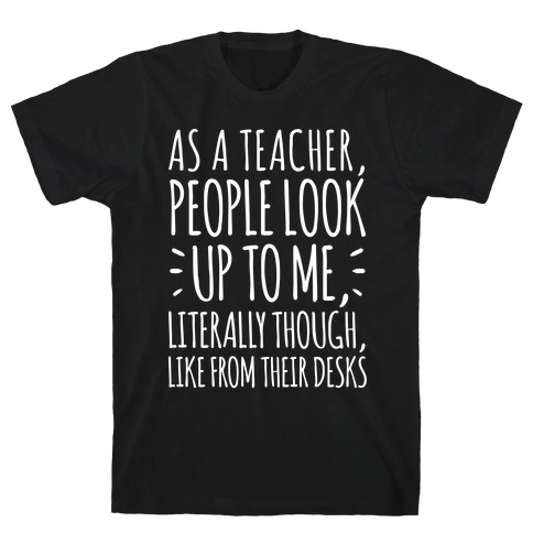 As A Teacher, People Look Up To Me T-Shirt