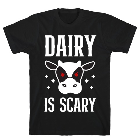 Dairy Is Scary T-Shirt