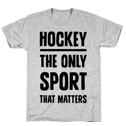 Hockey The Only Sport That Matters T-Shirts | LookHUMAN