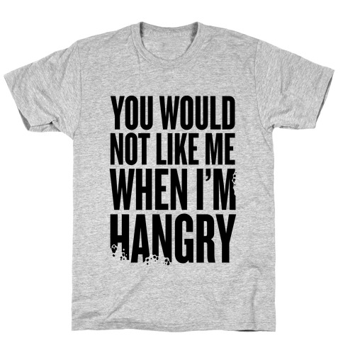 You Wouldn't Like Me When I'm Hangry T-Shirt
