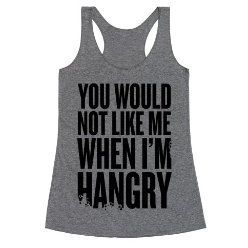 You Wouldn't Like Me When I'm Hangry Racerback Tank Tops | LookHUMAN