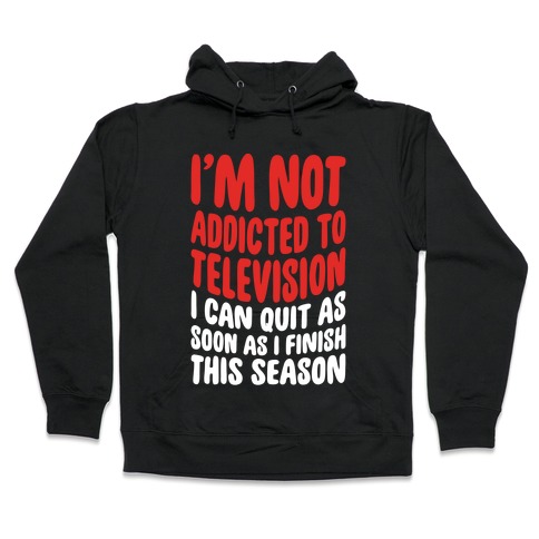 Not Addicted to Television Hooded Sweatshirt