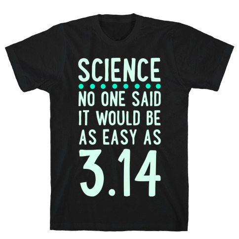 Science. No One Said It Would be as Easy As Pi T-Shirt