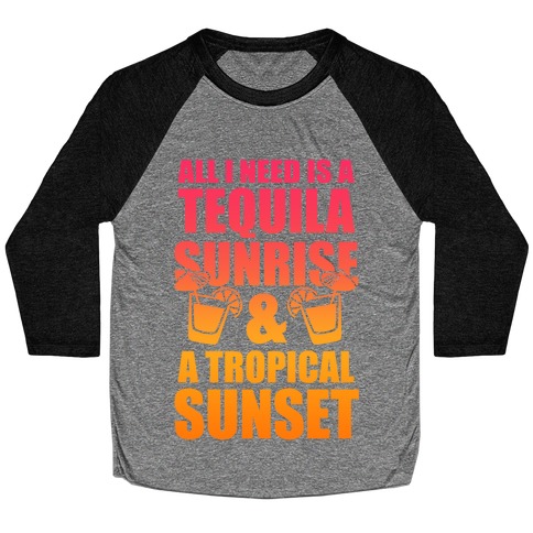 All I Need Is a Tequila Sunrise & A Tropical Sunset Baseball Tee