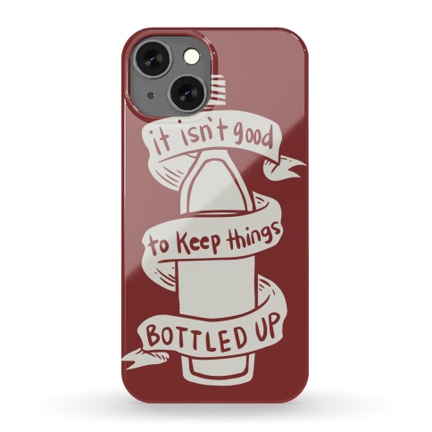 It Isn't Good To Keep Things Bottled Up Phone Case