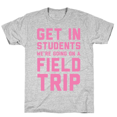 Get In Students We're Going On A Field Trip T-Shirt