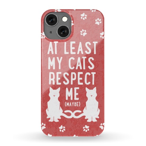 At Least My Cats Respect Me Phone Case