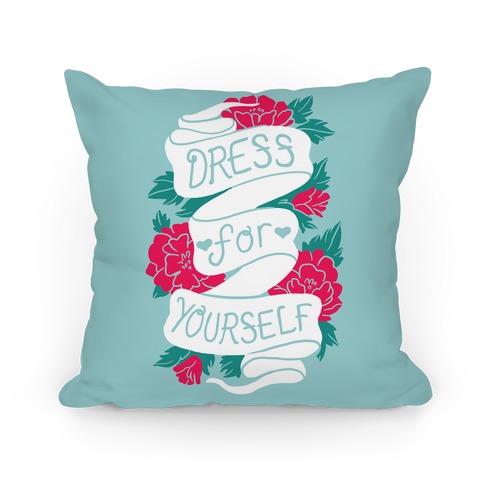Dress For Yourself Pillow