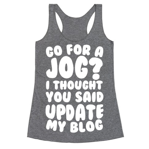 Go For A Jog? I Thought You Said Update My Blog Racerback Tank Top