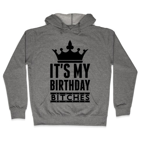 It's My Birthday, Bitches Hooded Sweatshirt