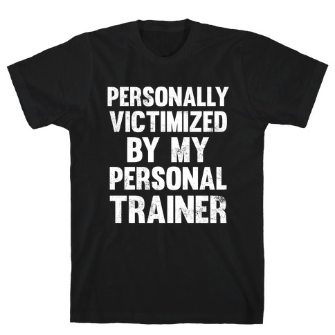 Personally Victimized By My Personal Trainer (White Ink) T-Shirt