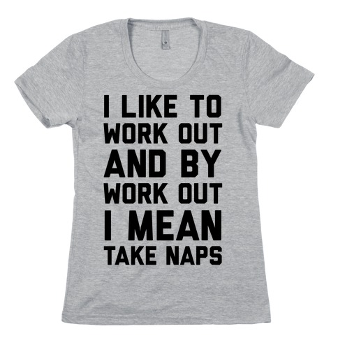 I Like To Work Out And By Work Out I Mean Take Naps T-Shirt | LookHUMAN