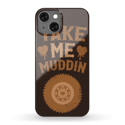 Take Me Muddin Phone Case