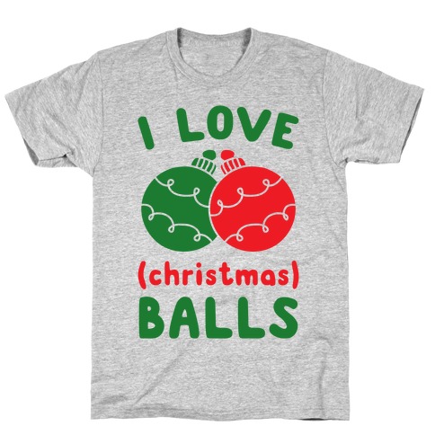 I Love (Christmas) Balls T-Shirt