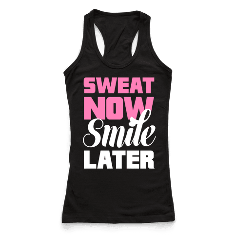 Sweat Now, Smile Later - Racerback Tank Tops - HUMAN