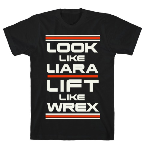 Look Like Liara Lift Like Wrex Parody T-Shirt