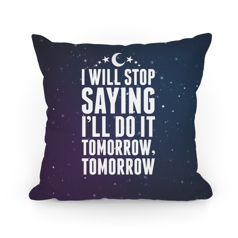 I'll Stop Saying I'll Do It Tomorrow, Tomorrow Pillow